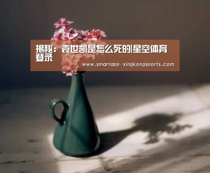 揭秘:袁世凯是怎么死的|星空体育登录(图3) 星空体育登录